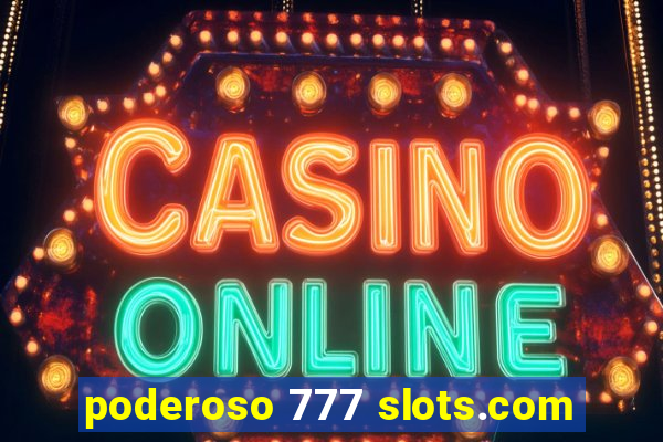 poderoso 777 slots.com